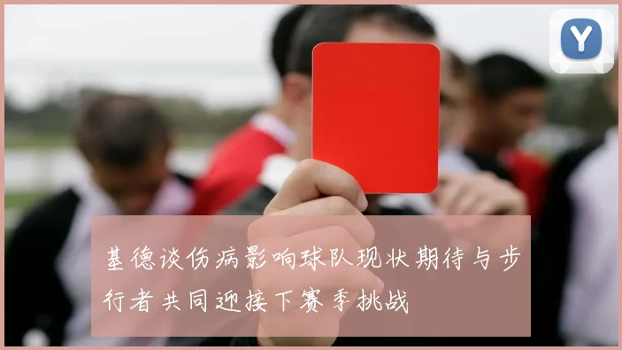 基德谈伤病影响球队现状期待与步行者共同迎接下赛季挑战