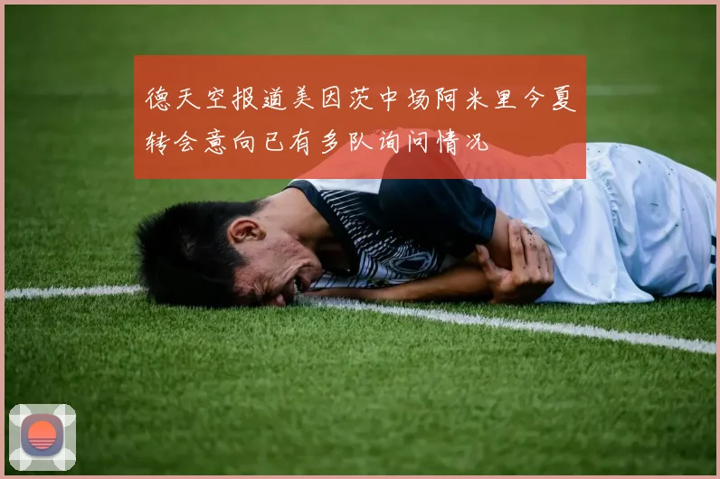 德天空报道美因茨中场阿米里今夏转会意向已有多队询问情况